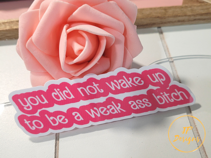 You Did Not Wake Up To Be A Weak Ass Bitch Sticker, Pink Funny Motivational Sticker Gift
