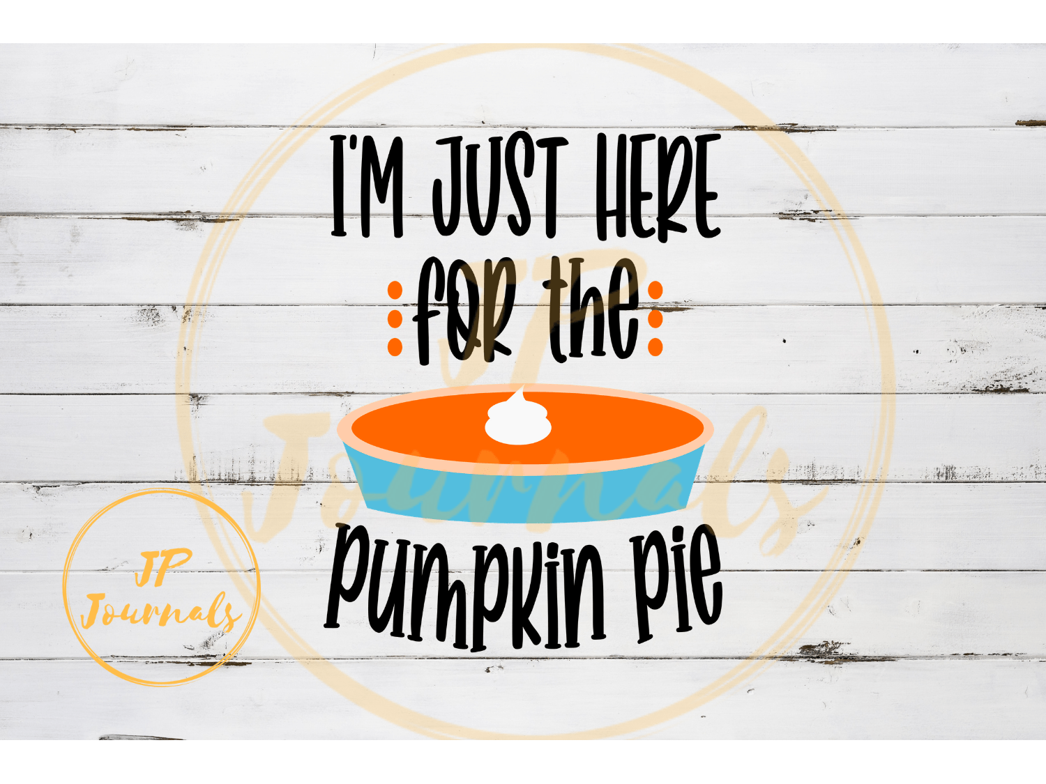 I'm Just Here for the Pumpkin Pie Thanksgiving SVG