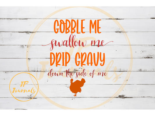 Funny Thanksgiving SVG, Gobble Me Swallow Me Drip Gravy Down the Side of Me SVG PNG