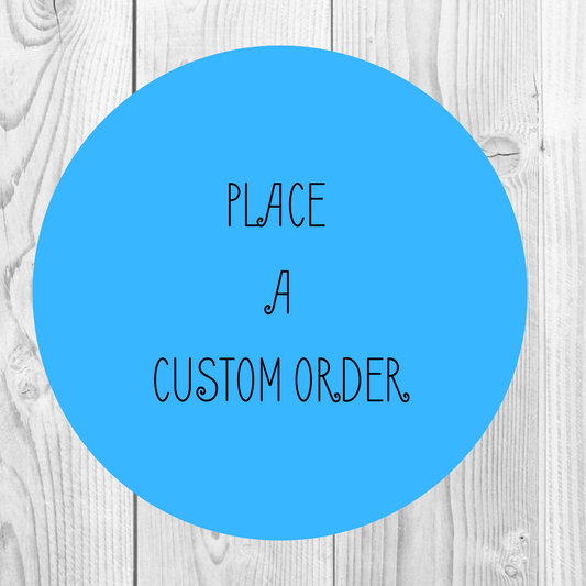 Custom Listing for YOU - Place a Custom Order!